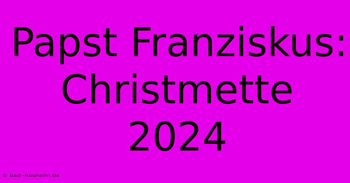 Papst Franziskus: Christmette 2024