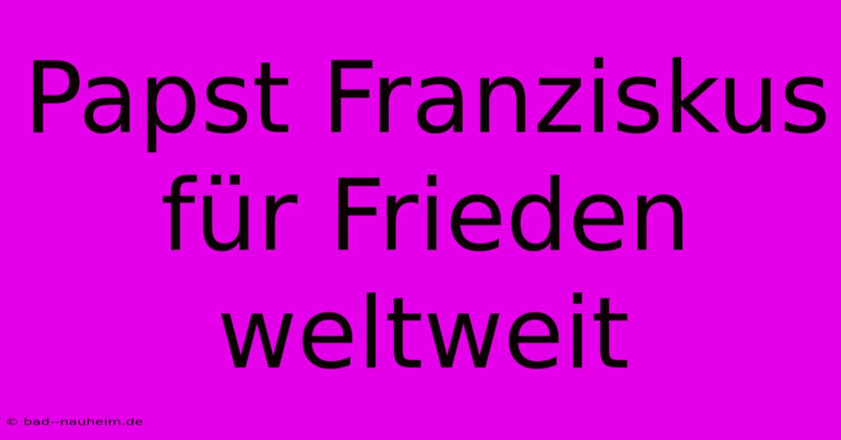 Papst Franziskus Für Frieden Weltweit