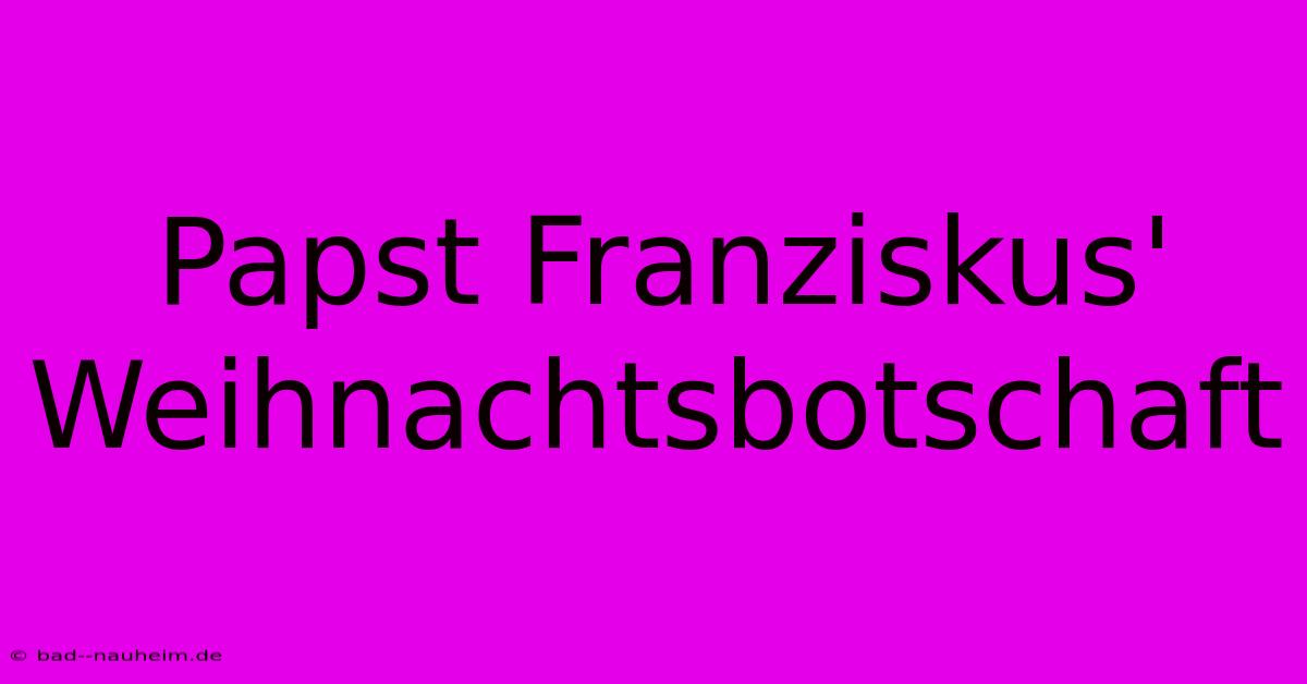 Papst Franziskus' Weihnachtsbotschaft