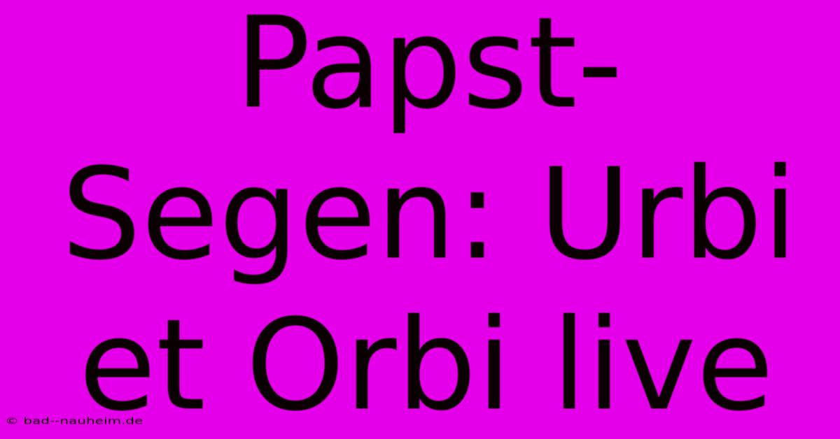 Papst-Segen: Urbi Et Orbi Live