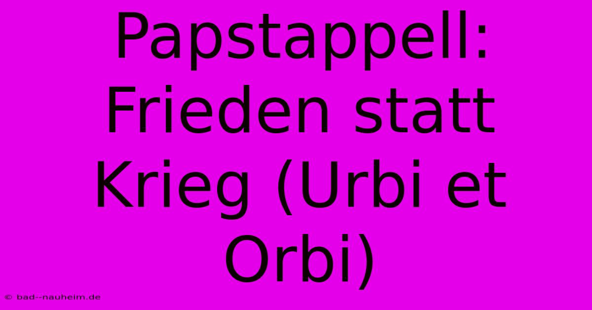 Papstappell: Frieden Statt Krieg (Urbi Et Orbi)