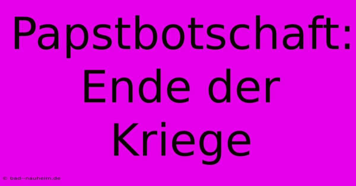 Papstbotschaft: Ende Der Kriege