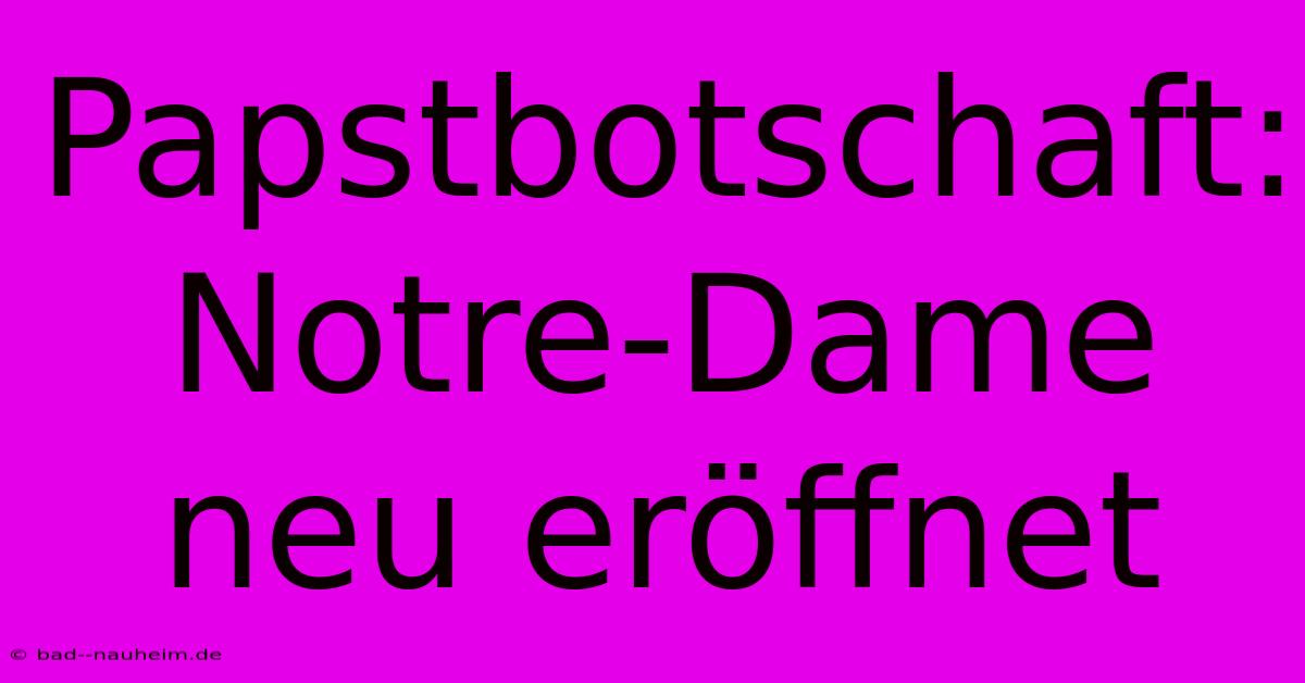 Papstbotschaft:  Notre-Dame Neu Eröffnet