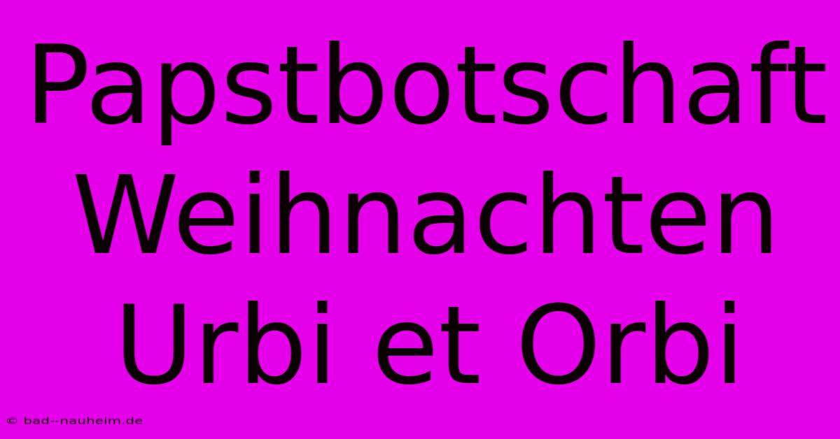 Papstbotschaft Weihnachten Urbi Et Orbi