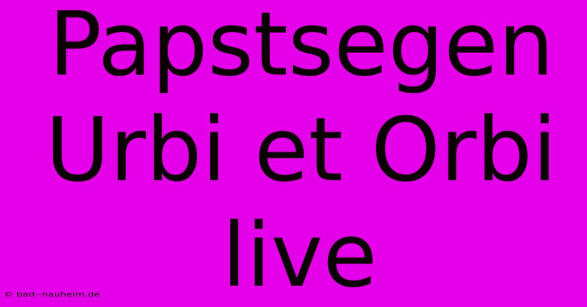 Papstsegen Urbi Et Orbi Live