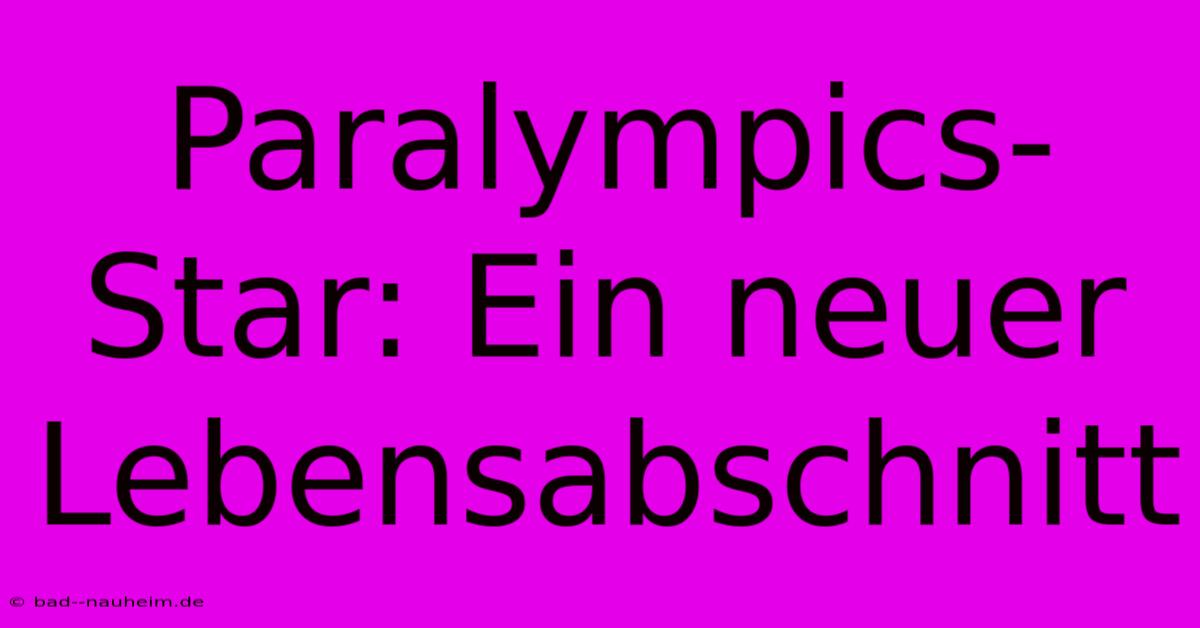 Paralympics-Star: Ein Neuer Lebensabschnitt