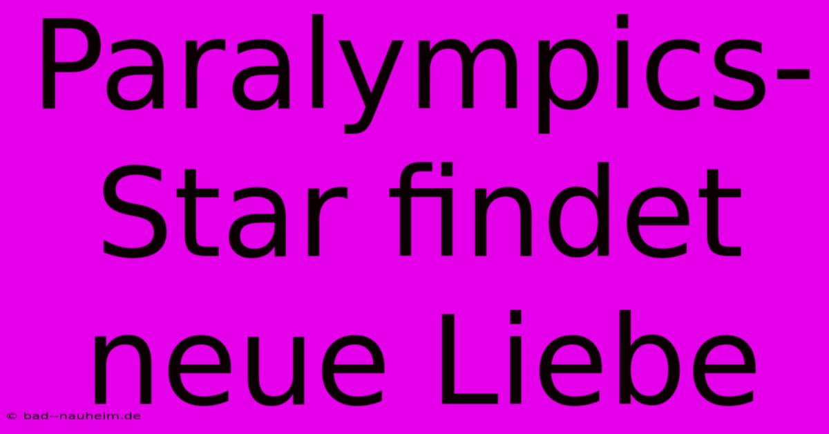 Paralympics-Star Findet Neue Liebe