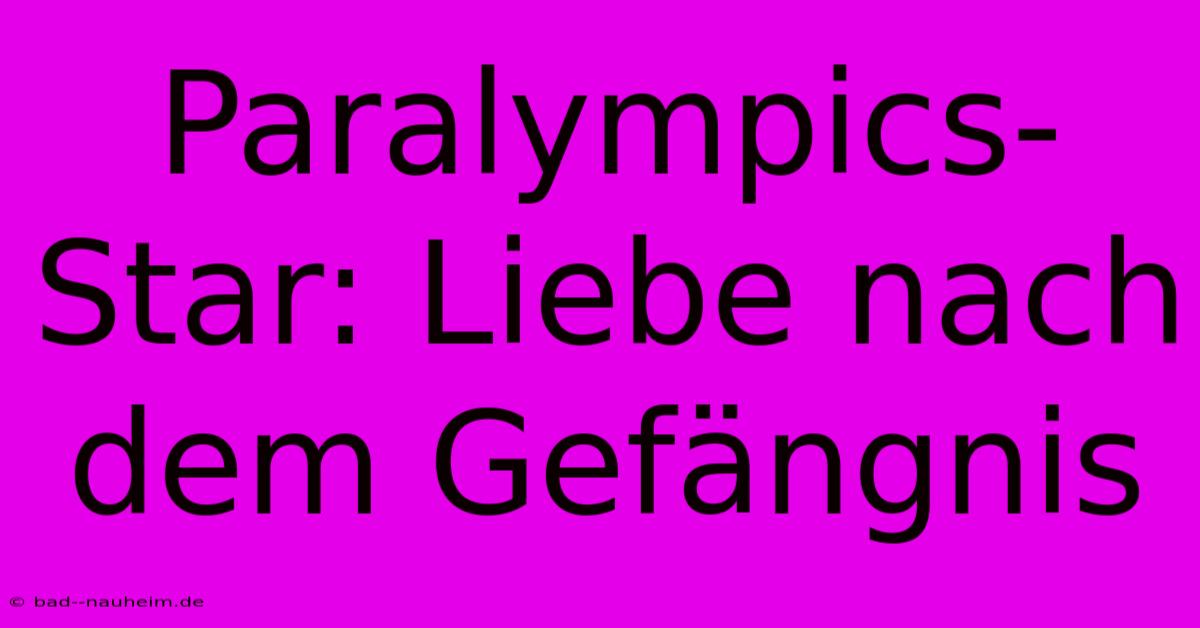 Paralympics-Star: Liebe Nach Dem Gefängnis