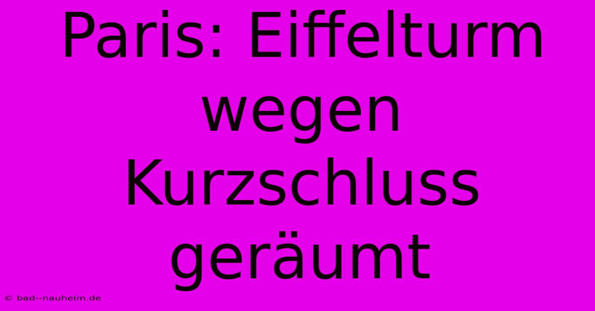 Paris: Eiffelturm Wegen Kurzschluss Geräumt