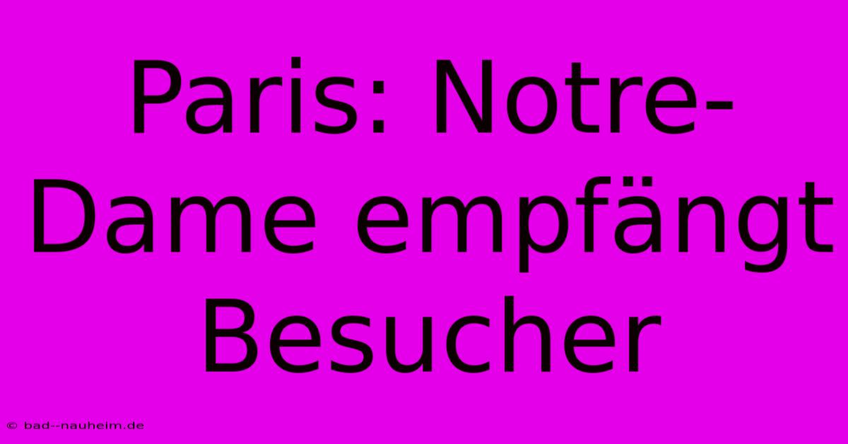 Paris: Notre-Dame Empfängt Besucher