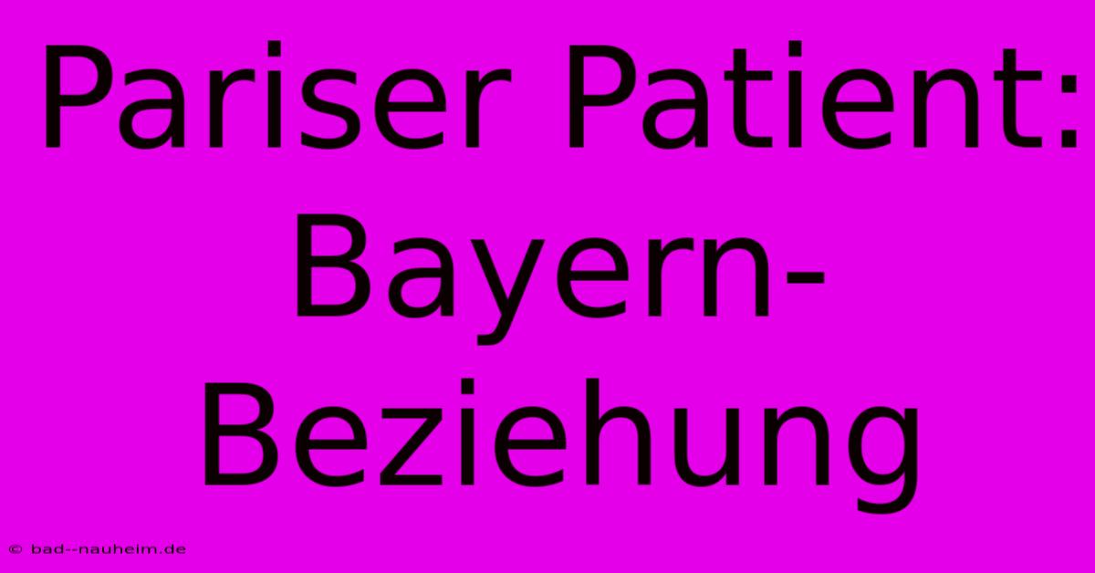 Pariser Patient: Bayern-Beziehung