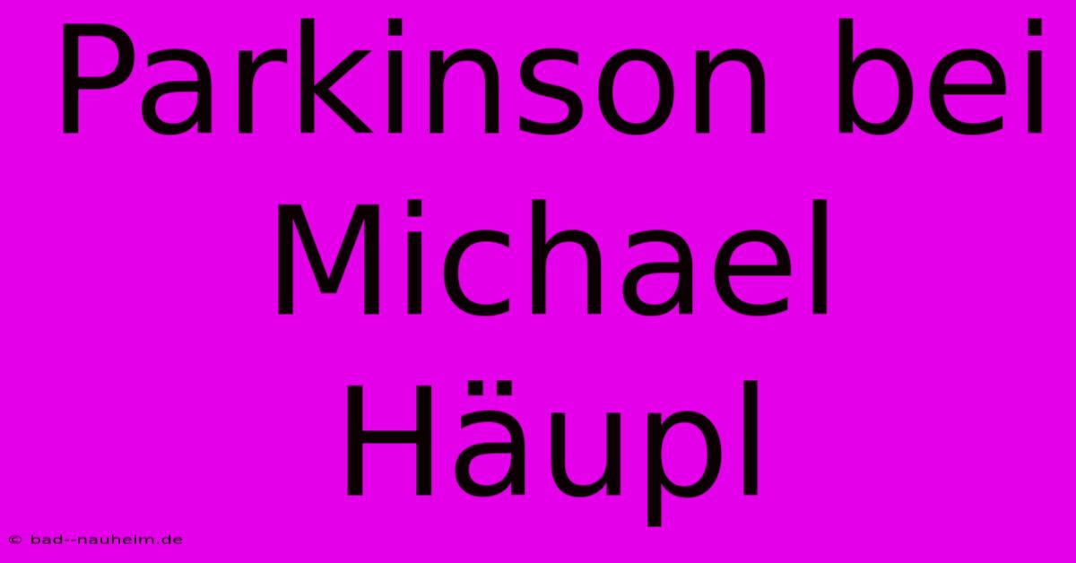 Parkinson Bei Michael Häupl