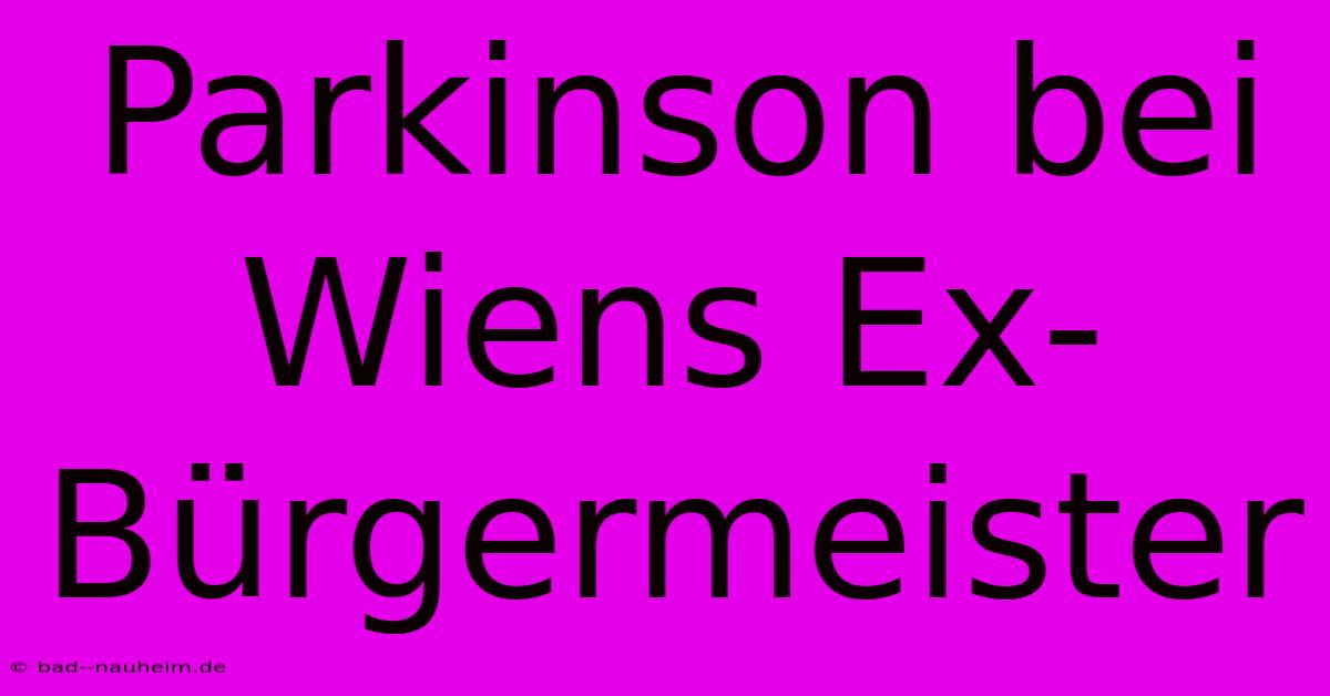 Parkinson Bei Wiens Ex-Bürgermeister