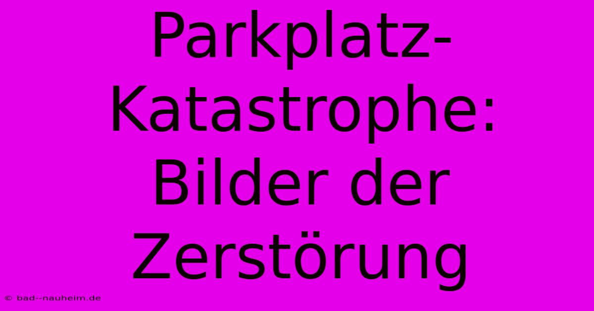 Parkplatz-Katastrophe: Bilder Der Zerstörung