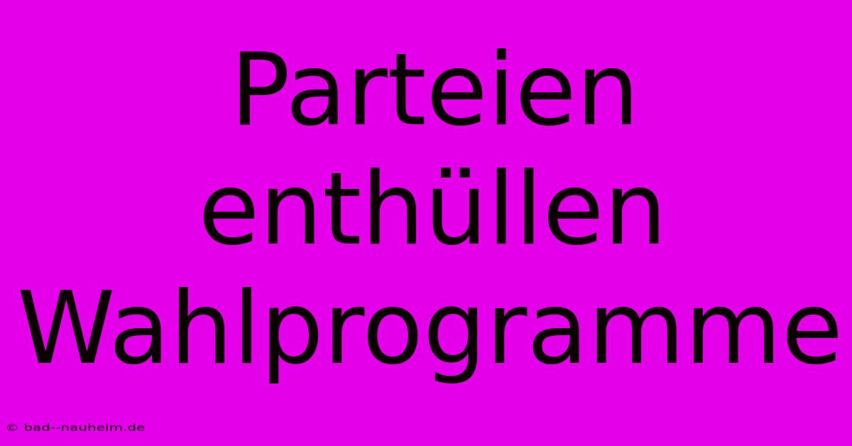 Parteien Enthüllen Wahlprogramme