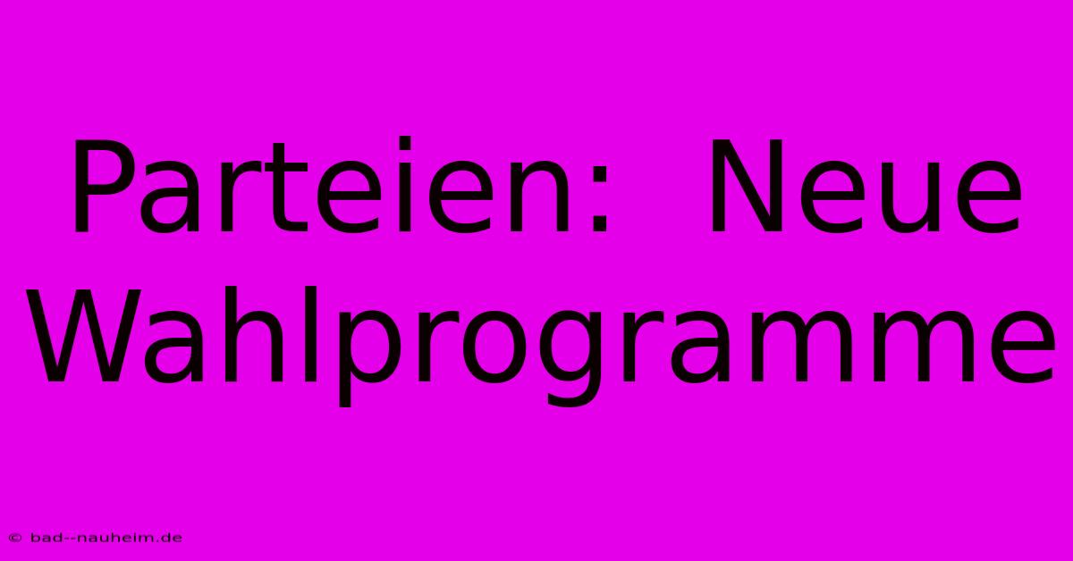 Parteien:  Neue Wahlprogramme