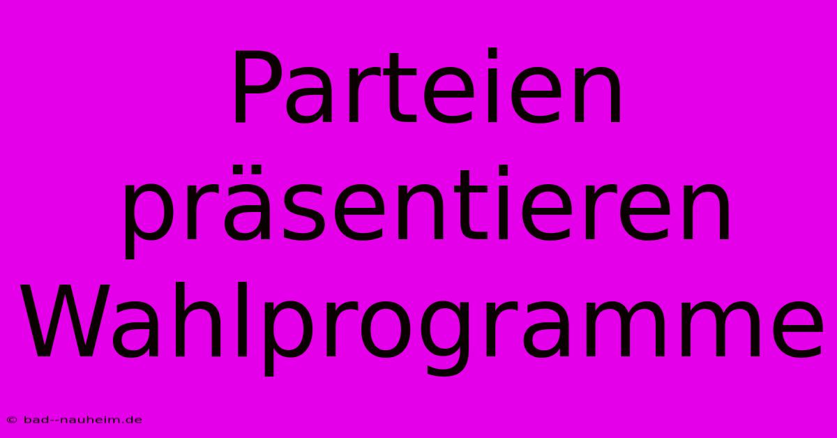 Parteien Präsentieren Wahlprogramme