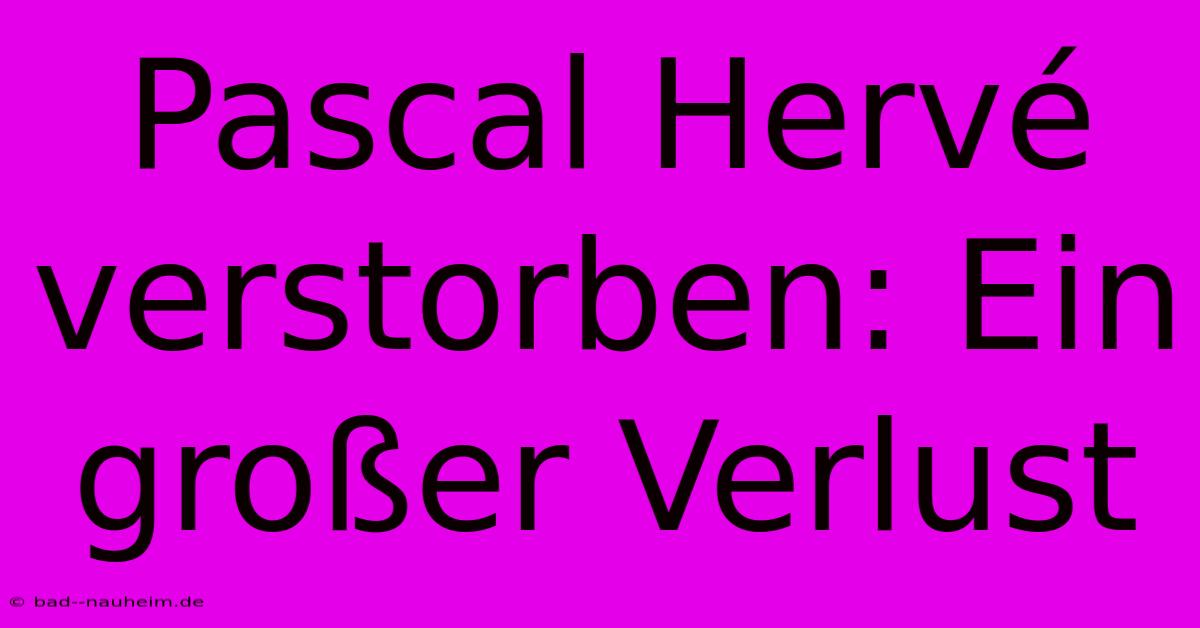 Pascal Hervé Verstorben: Ein Großer Verlust