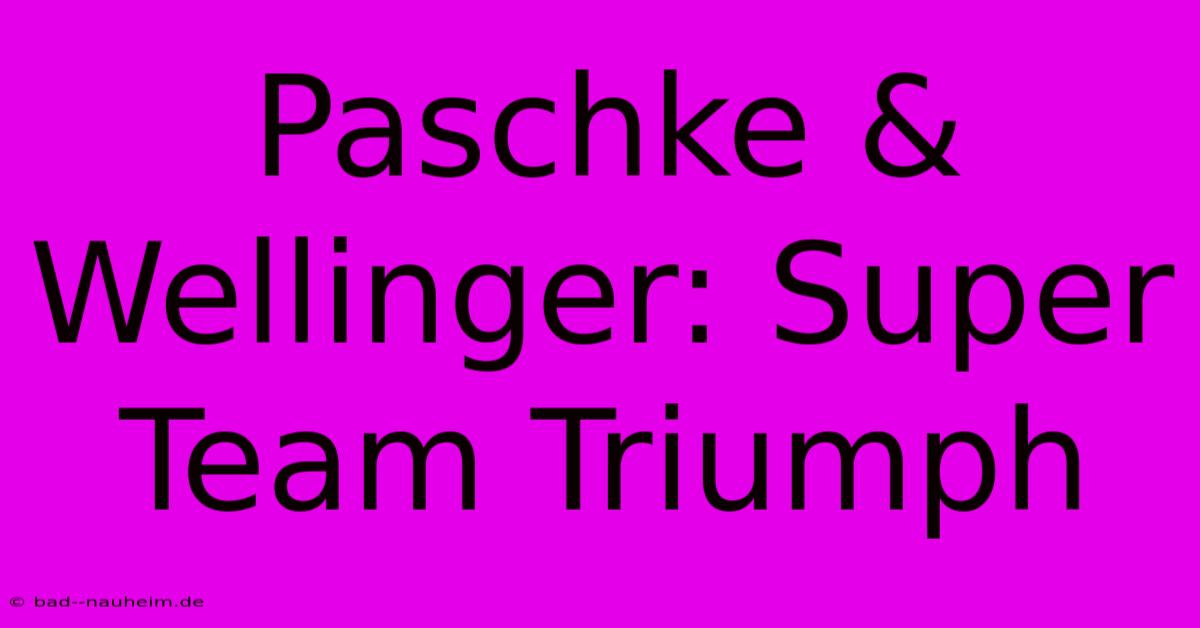 Paschke & Wellinger: Super Team Triumph