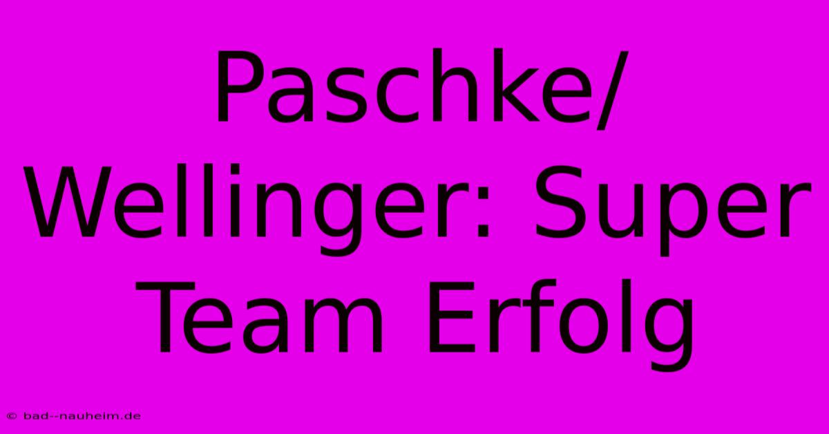 Paschke/Wellinger: Super Team Erfolg