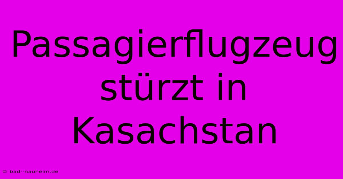 Passagierflugzeug Stürzt In Kasachstan