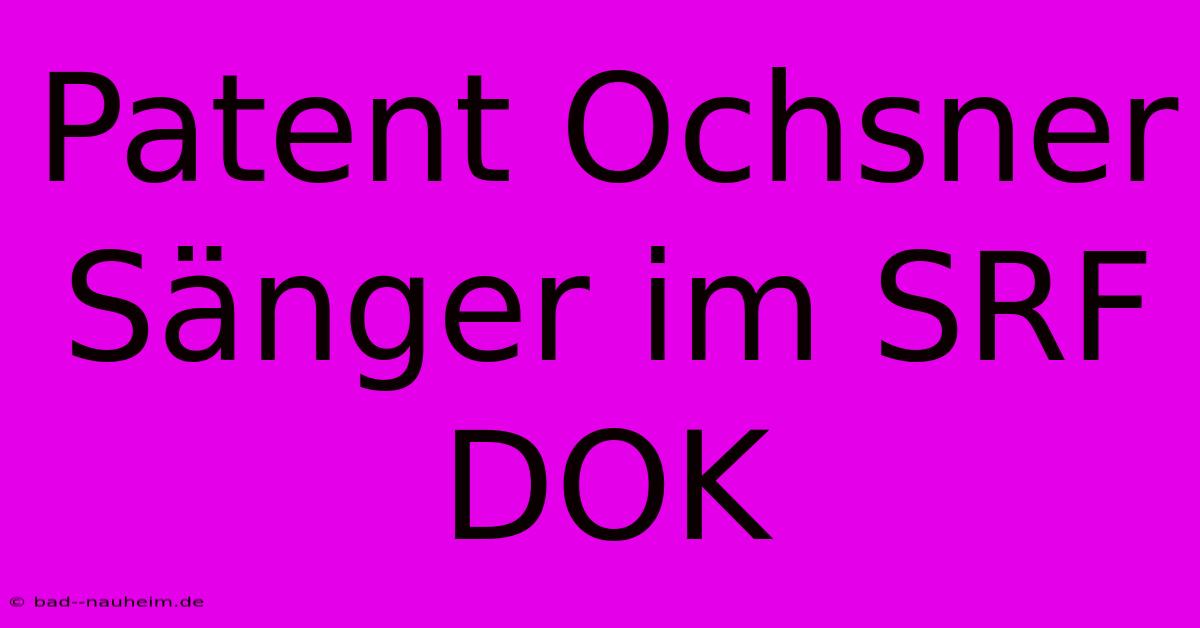 Patent Ochsner Sänger Im SRF DOK