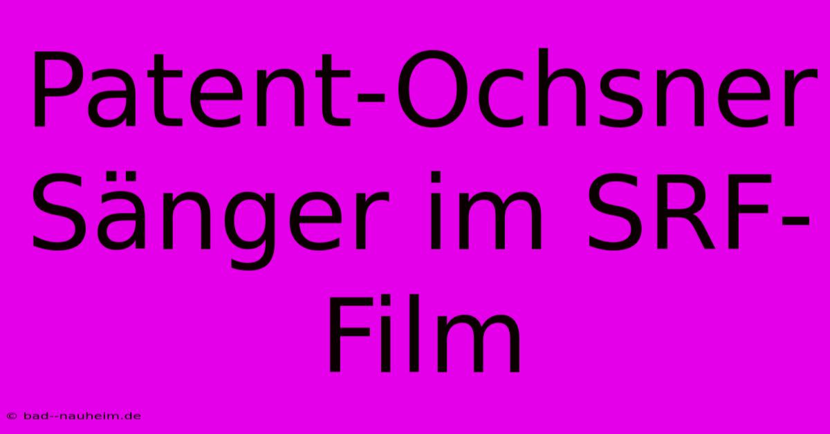 Patent-Ochsner Sänger Im SRF-Film