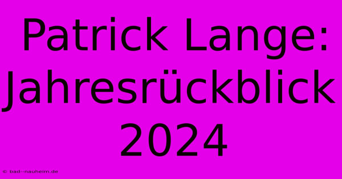 Patrick Lange:  Jahresrückblick 2024