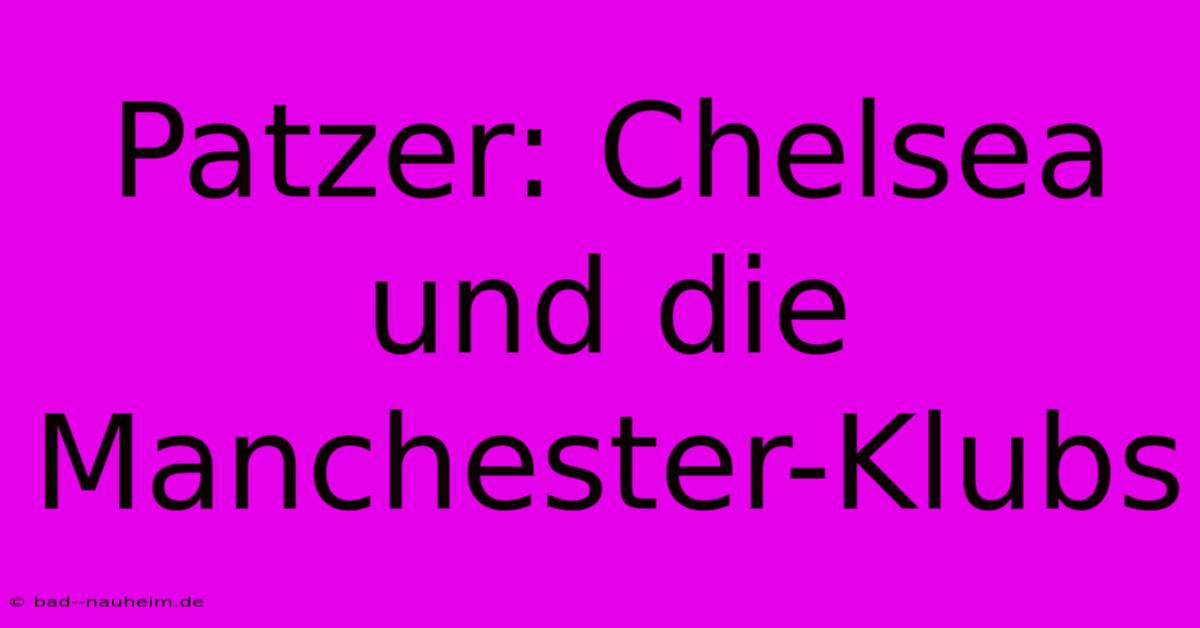 Patzer: Chelsea Und Die Manchester-Klubs