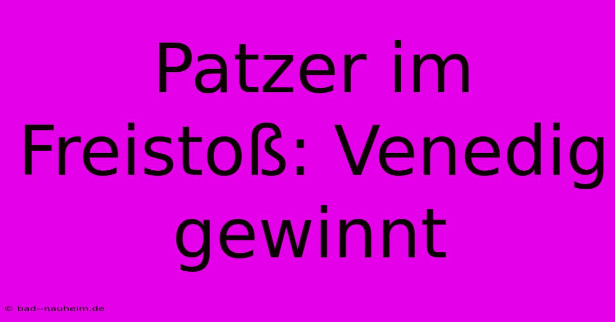 Patzer Im Freistoß: Venedig Gewinnt