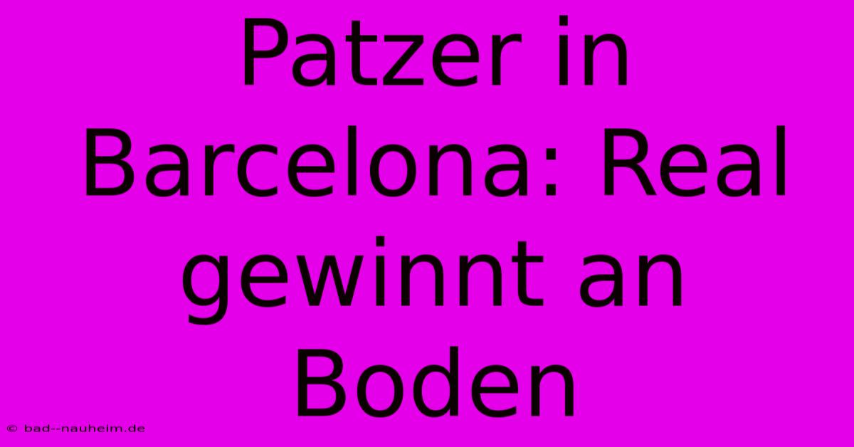 Patzer In Barcelona: Real Gewinnt An Boden