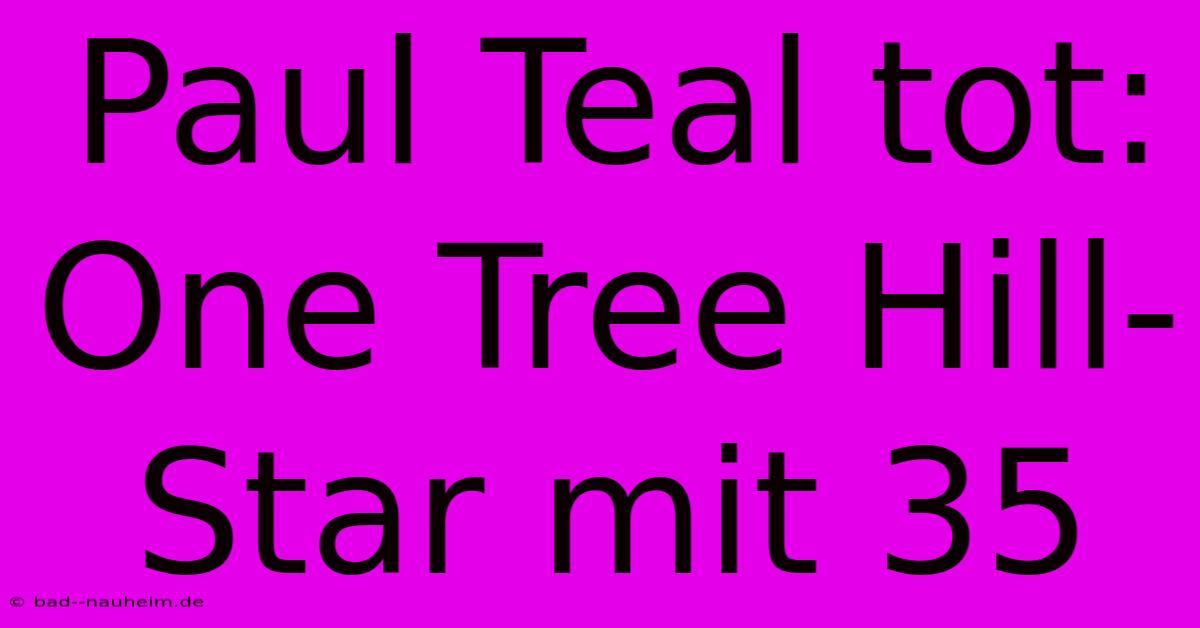 Paul Teal Tot: One Tree Hill-Star Mit 35