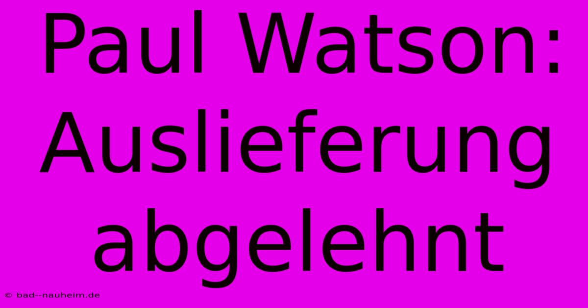 Paul Watson: Auslieferung Abgelehnt