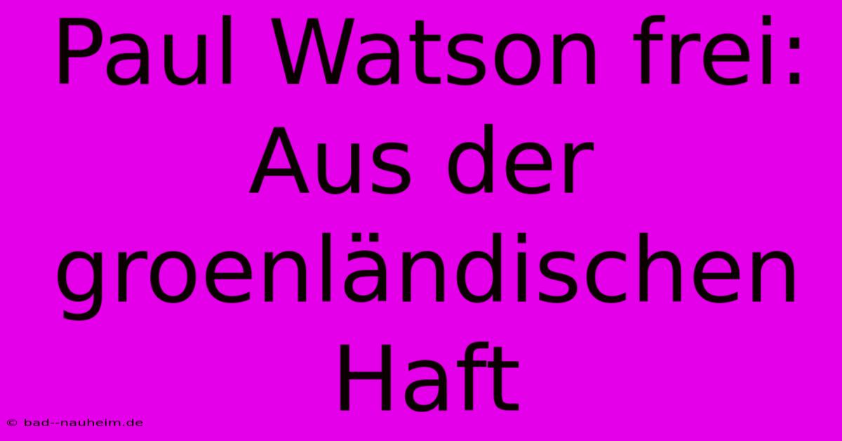 Paul Watson Frei: Aus Der Groenländischen Haft