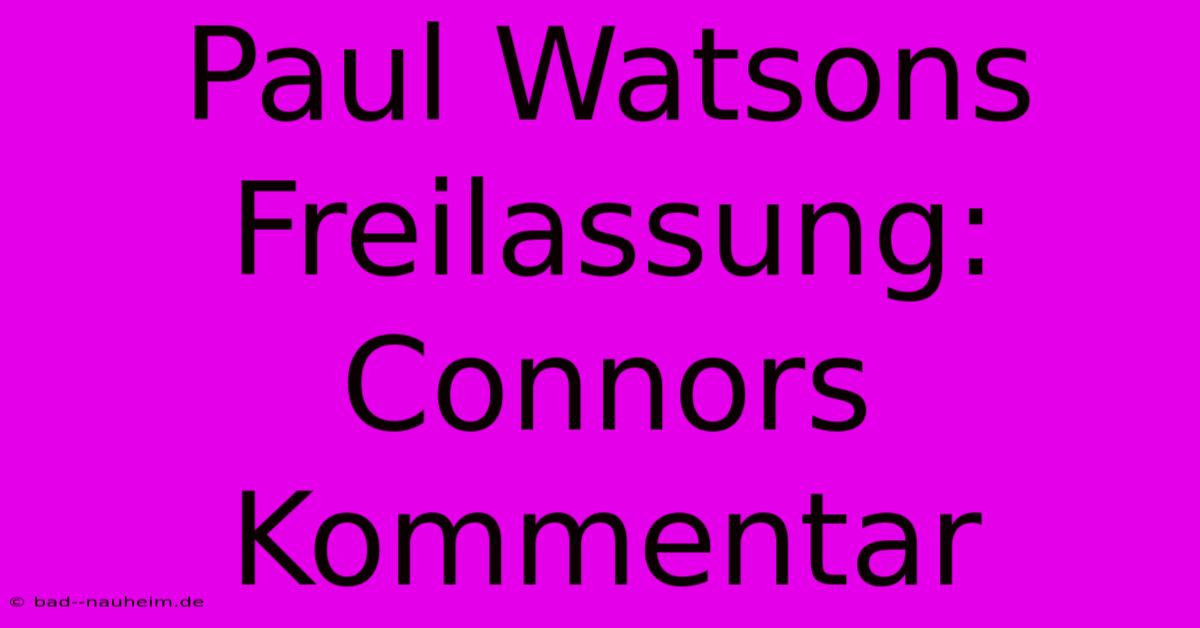 Paul Watsons Freilassung: Connors Kommentar