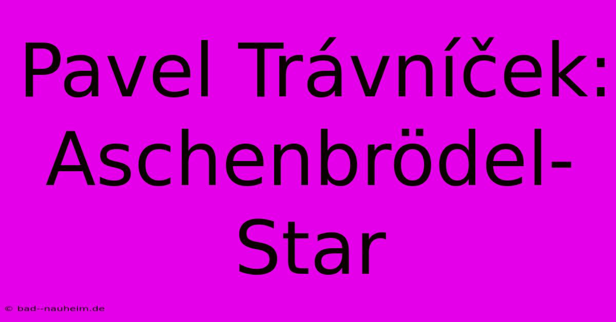 Pavel Trávníček: Aschenbrödel-Star