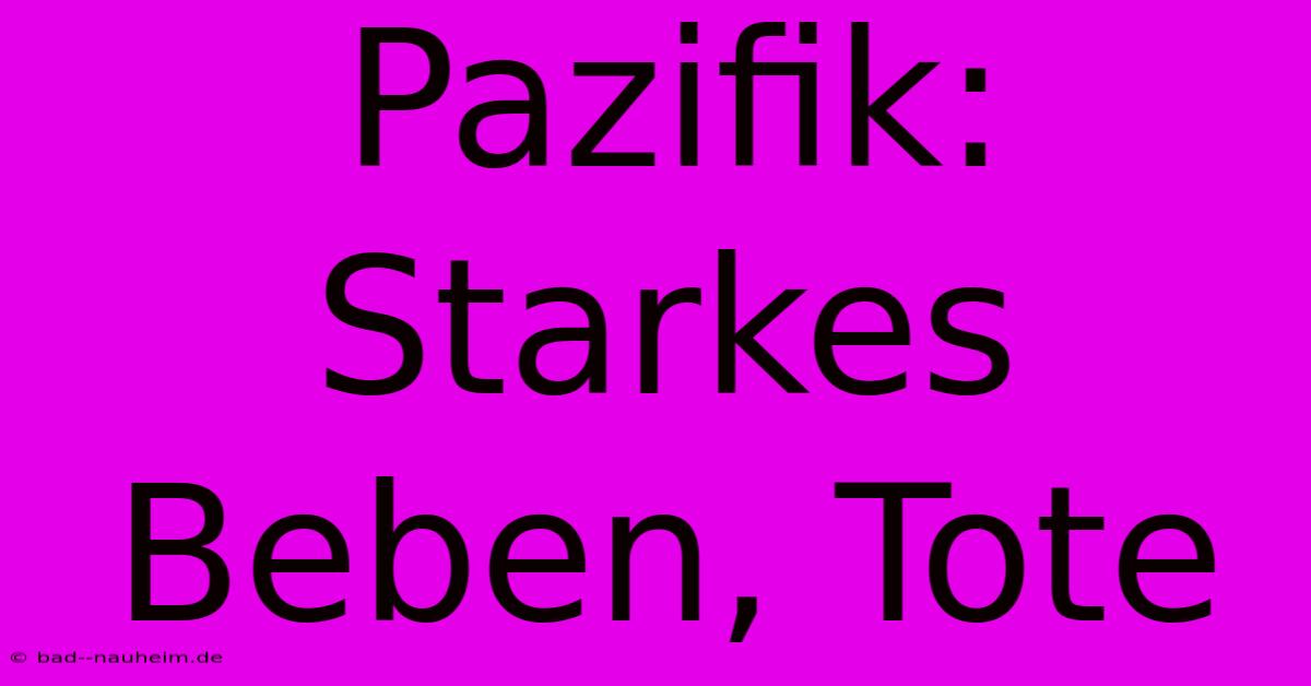 Pazifik: Starkes Beben, Tote