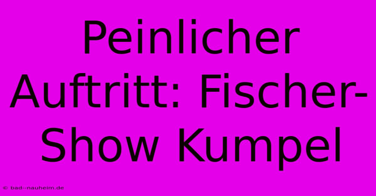 Peinlicher Auftritt: Fischer-Show Kumpel