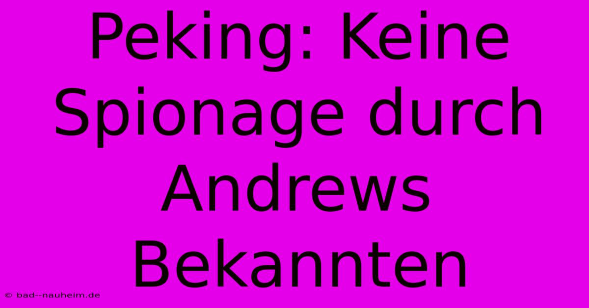 Peking: Keine Spionage Durch Andrews Bekannten