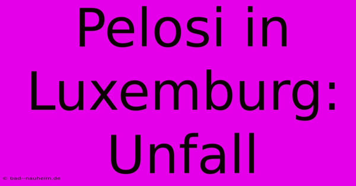 Pelosi In Luxemburg: Unfall