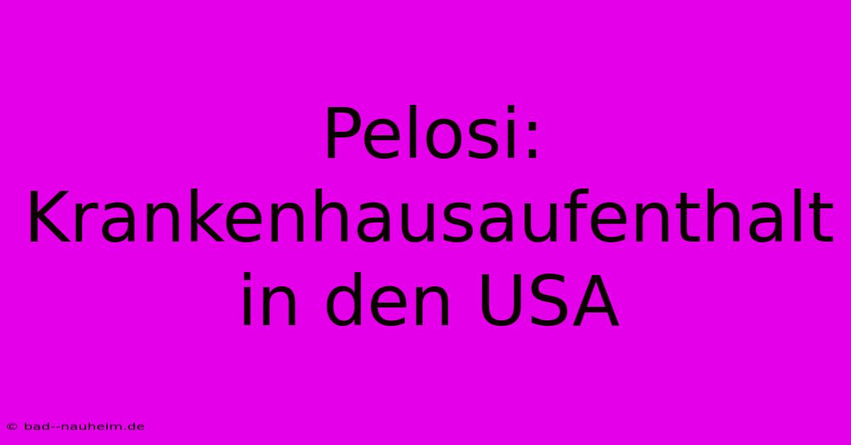 Pelosi: Krankenhausaufenthalt In Den USA