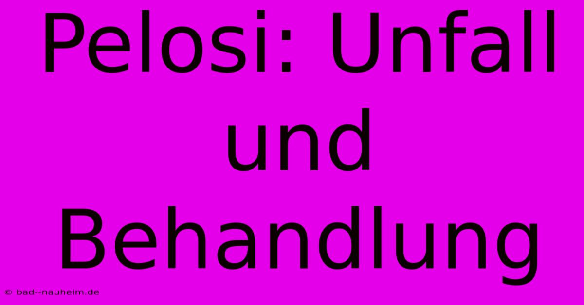 Pelosi: Unfall Und Behandlung