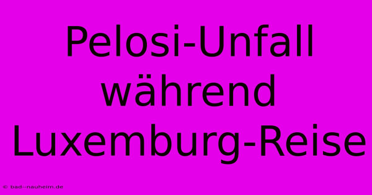 Pelosi-Unfall Während Luxemburg-Reise