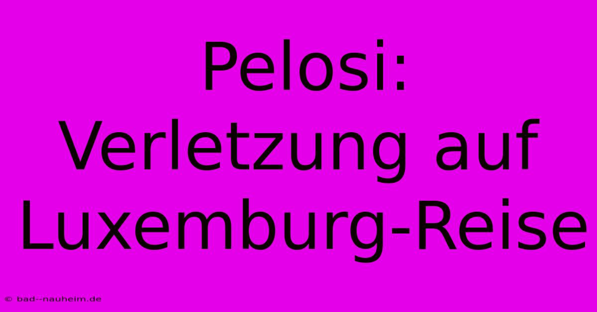 Pelosi: Verletzung Auf Luxemburg-Reise