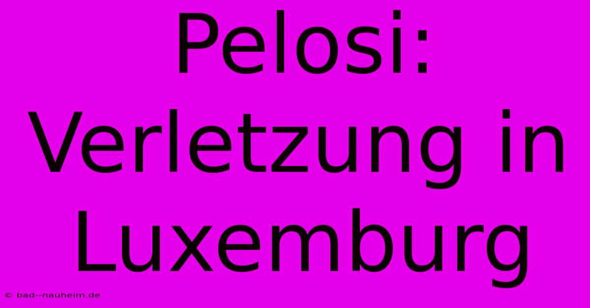 Pelosi: Verletzung In Luxemburg