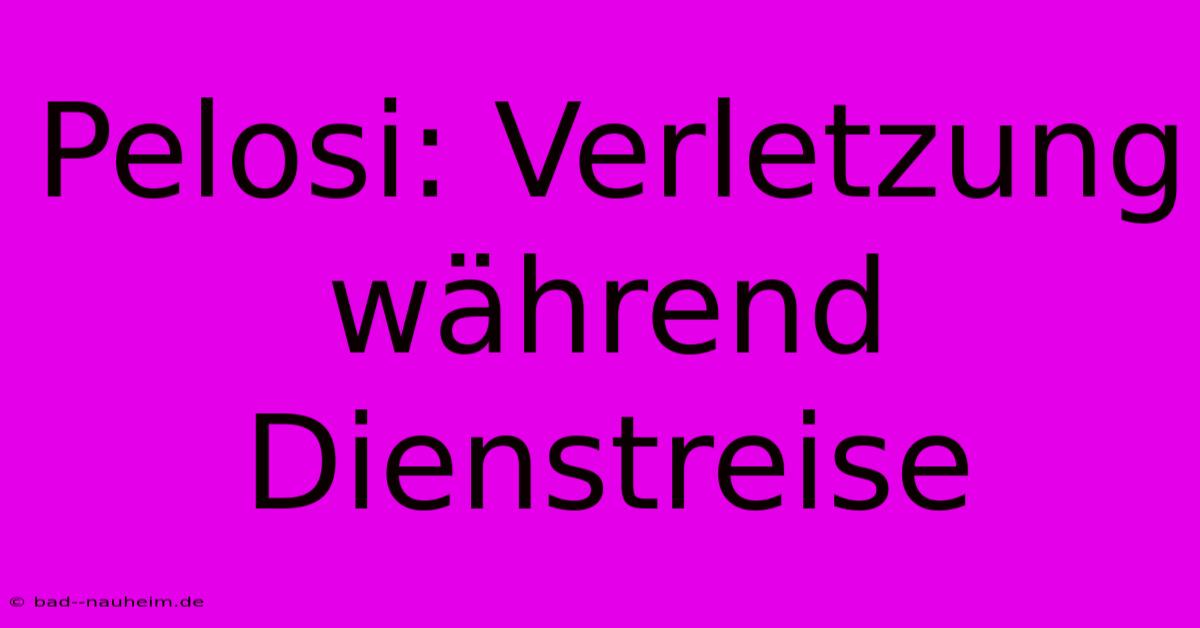 Pelosi: Verletzung Während Dienstreise