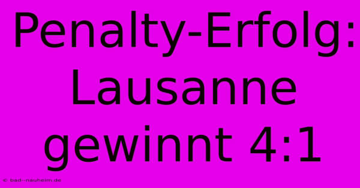 Penalty-Erfolg: Lausanne Gewinnt 4:1