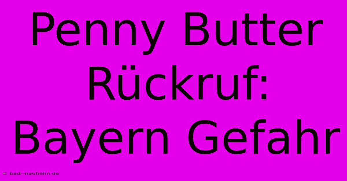 Penny Butter Rückruf: Bayern Gefahr