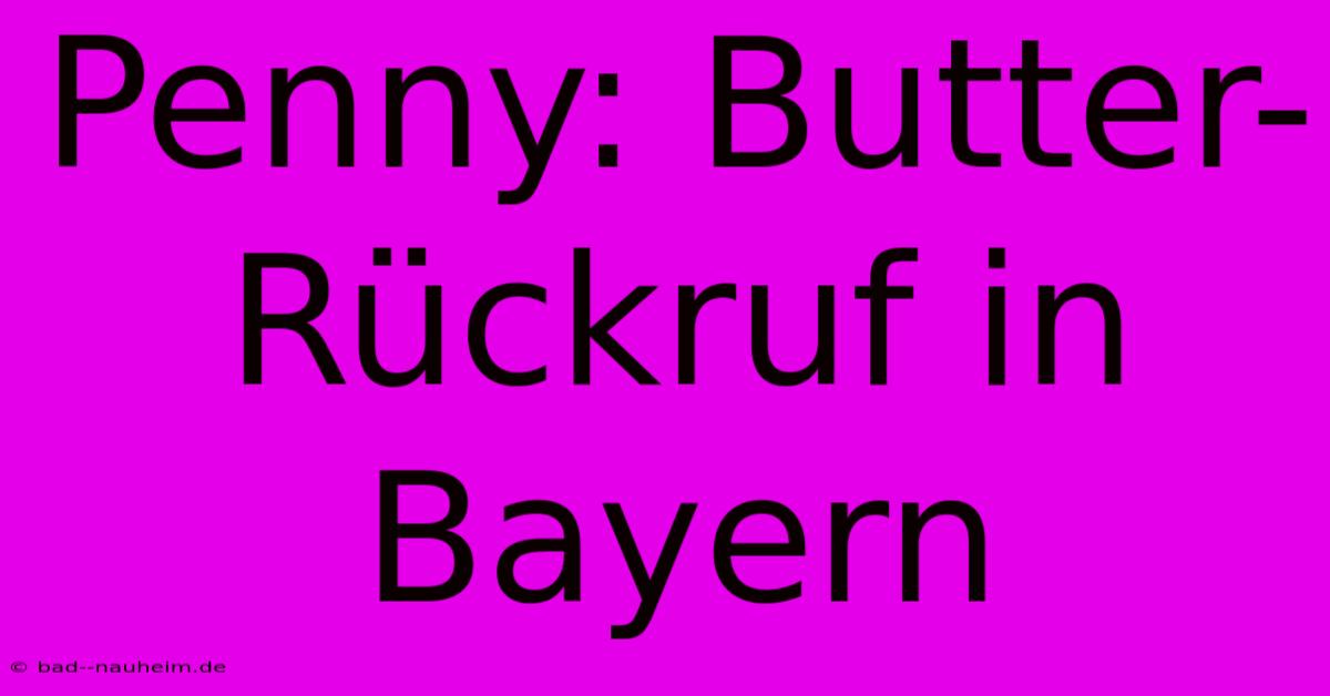 Penny: Butter-Rückruf In Bayern