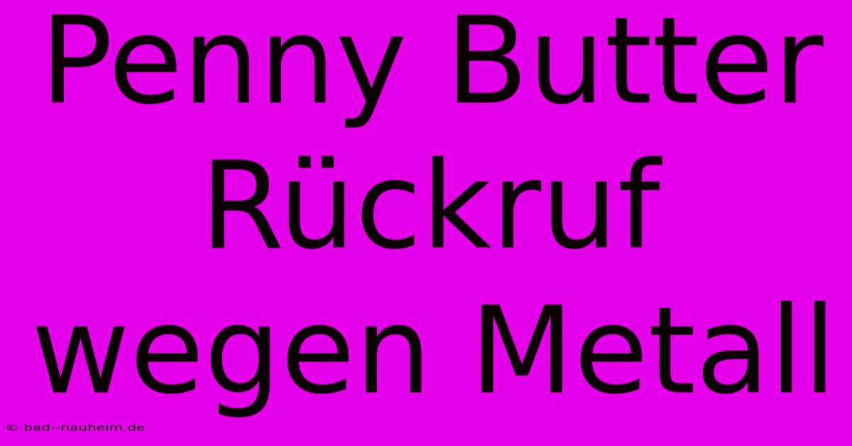 Penny Butter Rückruf Wegen Metall